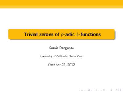 Trivial zeroes of p-adic L-functions Samit Dasgupta University of California, Santa Cruz October 22, 2012