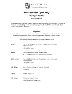 Mathematics Open Day Saturday 2nd May 2015 Draft Programme The programme for the Open Day will take place at Wolfson Court, Girton College’s annexe - a short walk from the Sidgwick Site where the programme for the Math