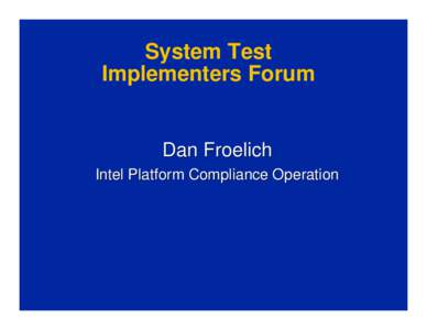 System Test Implementers Forum Dan Froelich Intel Platform Compliance Operation