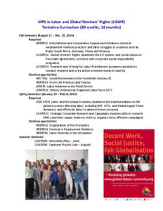 MPS in Labor and Global Workers’ Rights (LGWR) Tentative Curriculum (30 credits; 12 months) Fall Semester (August 11 – Dec. 19, 2014) Required HRER500. International and Comparative Employment Relations (looks at emp