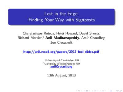 Lost in the Edge: Finding Your Way with Signposts Charalampos Rotsos, Heidi Howard, David Sheets, Richard Mortier,† Anil Madhavapeddy, Amir Chaudhry, Jon Crowcroft http://anil.recoil.org/papers/2013-foci-slides.pdf