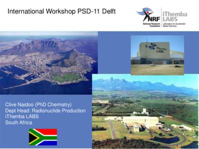 International Workshop PSD-11 Delft  Clive Naidoo (PhD Chemistry) Dept Head: Radionuclide Production iThemba LABS South Africa