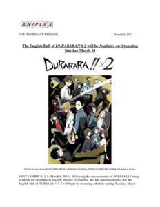 FOR IMMEDIATE RELEASE  March 6, 2015 The English Dub of DURARARA!! X 2 will be Available on Streaming Starting March 10
