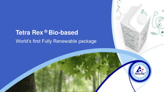 Tetra Rex ® Bio-based World’s first Fully Renewable package World’s first Fully Renewable package Made from Bio-based closure and coating ►