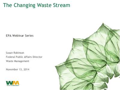 The Changing Waste Stream  EPA Webinar Series Susan Robinson Federal Public Affairs Director