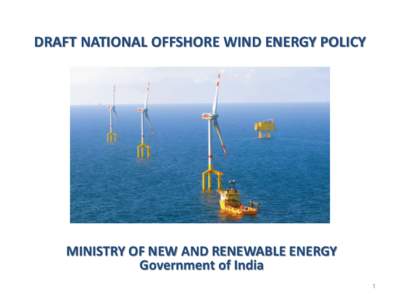 DRAFT NATIONAL OFFSHORE WIND ENERGY POLICY  MINISTRY OF NEW AND RENEWABLE ENERGY Government of India 1