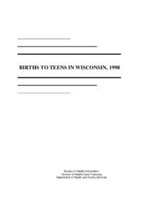 BIRTHS TO TEENS IN WISCONSIN, 1998  Bureau of Health Information Division of Health Care Financing Department of Health and Family Services