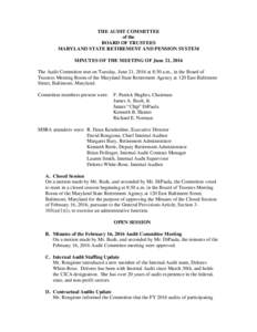 THE AUDIT COMMITTEE of the BOARD OF TRUSTEES MARYLAND STATE RETIREMENT AND PENSION SYSTEM MINUTES OF THE MEETING OF June 21, 2016 The Audit Committee met on Tuesday, June 21, 2016 at 8:30 a.m., in the Board of
