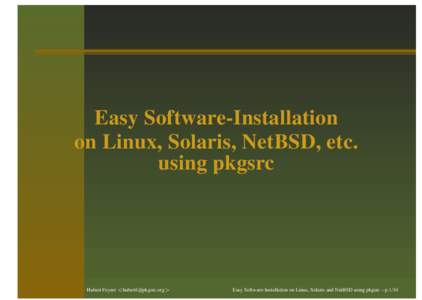 Easy Software-Installation on Linux, Solaris, NetBSD, etc. using pkgsrc Hubert Feyrer <>