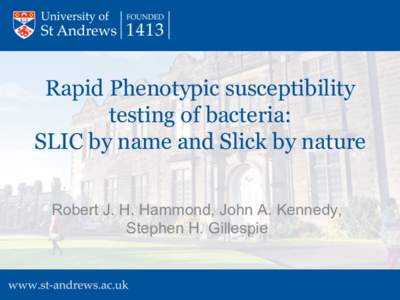 Rapid Phenotypic susceptibility testing of bacteria: SLIC by name and Slick by nature Robert J. H. Hammond, John A. Kennedy, Stephen H. Gillespie
