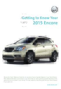 Review this Quick Reference Guide for an overview of some important features in your Buick Encore. More detailed information can be found in your Owner Manual. Some optional equipment described in this guide may not be i
