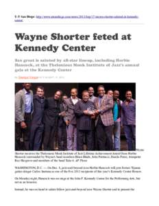 U-T San Diego: http://www.utsandiego.com/news/2013/Sep/17/wayne-shorter-saluted-at-kennedycenter/  Wayne Shorter feted at Kennedy Center Sax great is saluted by all-star lineup, including Herbie Hancock, at the Theloniou