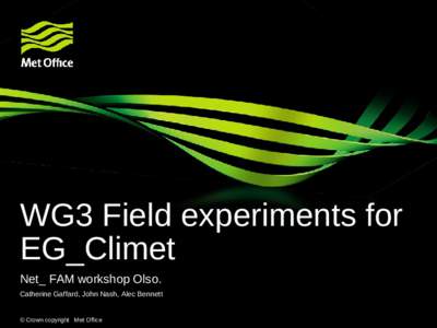 WG3 Field experiments for EG_Climet Net_ FAM workshop Olso. Catherine Gaffard, John Nash, Alec Bennett © Crown copyright Met Office