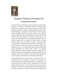 Dzogchen Practice in Everyday Life By Dilgo Khyentse Rinpoche The everyday practice of Dzogchen in simply to develop a complete carefree acceptance, an openness to all situations without limit. We should realize openness