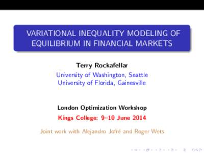 VARIATIONAL INEQUALITY MODELING OF EQUILIBRIUM IN FINANCIAL MARKETS Terry Rockafellar University of Washington, Seattle University of Florida, Gainesville