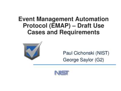 Event Management Automation Protocol (EMAP) – Draft Use Cases and Requirements Paul Cichonski (NIST) George Saylor (G2)