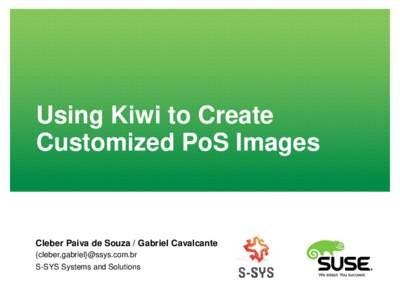 Using Kiwi to Create Customized PoS Images Cleber Paiva de Souza / Gabriel Cavalcante {cleber,gabriel}@ssys.com.br S-SYS Systems and Solutions