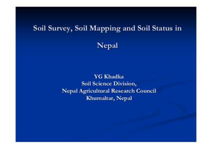 Soil Survey, Soil Mapping and Soil Status in Nepal YG Khadka Soil Science Division, Nepal Agricultural Research Council