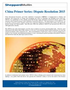 China Primer Series: Dispute Resolution 2015 China International Economic and Trade Arbitration Commission (CIETAC) is headquartered in Beijing and maintains sub-commissions in Tianjin and Chongqing and offices in Shenzh