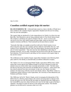 July 18, 2014  Canadian certified organic kelps hit market BLACKS HARBOUR, NB – Cultivated kelps raised on a farm in the Bay of Fundy have been certified to the Canadian Organic Aquaculture Standard and will soon be ma