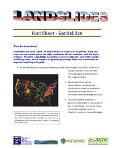 Fact Sheet - Landslides What Are Landslides? Landslides are rock, earth, or debris flows on slopes due to gravity. They can occur on any terrain given the right conditions of soil, moisture, and the angle of slope. Visua