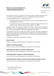 Minimum Access Standards for Large Embedded Generators This document contains a description of the minimum access standards applicable to the connection of Large Embedded Generators to the TasNetworks distribution networ