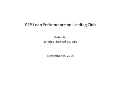 P2P Loan Performance on Lending Club Peter Jin  November 25, 2014