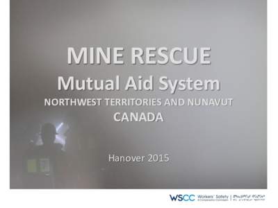 MINE RESCUE - NORTHWEST TERRITORIES AND NUNAVUT, CANADA MINE RESCUE Mutual Aid System NORTHWEST TERRITORIES AND NUNAVUT