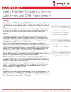 CASE STUDY Cable Provider Speeds Up Service with Improved DNS Management Challenge A large US-based cable MSO with more than 100,000 subscribers wanted to improve the speed and costs of its Internet services through its 