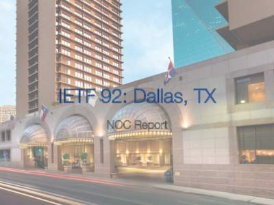IETF 92: Dallas, TX
 NOC Report Network Basics
 •  • 