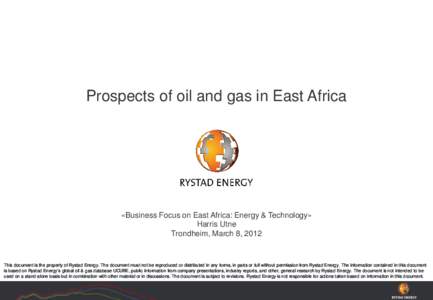 Prospects of oil and gas in East Africa  «Business Focus on East Africa: Energy & Technology» Harris Utne Trondheim, March 8, 2012