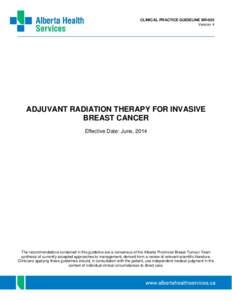 CLINICAL PRACTICE GUIDELINE BR-005 Version 4 ADJUVANT RADIATION THERAPY FOR INVASIVE BREAST CANCER Effective Date: June, 2014