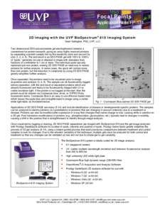 Focal Points Application Note FP-131 2D Imaging with the UVP BioSpectrum® 810 Imaging System Sean Gallagher, PhD, UVP, LLC Two dimensional SDS polyacrylamide gel electrophoresis remains a cornerstone for protein researc