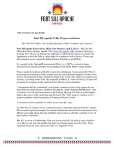 FOR IMMEDIATE RELEASE  Fort Sill Apache Tribe Prepares to Game The Tribe Will Address the Scoping Meeting’s Public Comments and Concerns Fort Sill Apache Reservation, Akela, New Mexico (April 6, 2012) – The Fort Sill