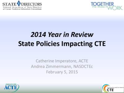 2014 Year in Review State Policies Impacting CTE Catherine Imperatore, ACTE Andrea Zimmermann, NASDCTEc February 5, 2015
