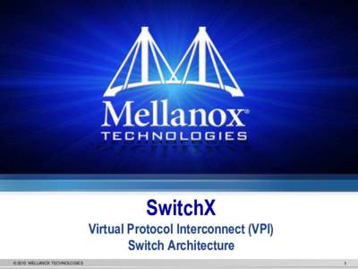 SwitchX Virtual Protocol Interconnect (VPI) Switch Architecture © 2012 MELLANOX TECHNOLOGIES  1