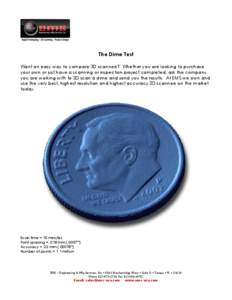 The Dime Test Want an easy way to compare 3D scanners? Whether you are looking to purchase your own or just have a scanning or inspection project completed, ask the company you are working with to 3D scan a dime and send