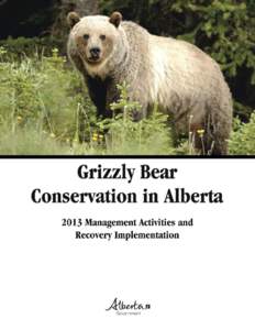 Grizzly Bear Conservation in Alberta: 2013 Management Activities and Recovery Implementation  Introduction In June 2010, the Government of Alberta officially declared grizzly bears a threatened species under Alberta’s