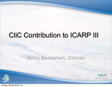 CliC Contribution to ICARP III Jenny Baeseman, Director www.climate-­‐cryosphere.org Sunday, September 8, 13
