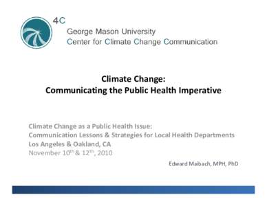 Climate Change: Communicating the Public Health Imperative Climate Change as a Public Health Issue: Communication Lessons & Strategies for Local Health Departments Los Angeles & Oakland, CA