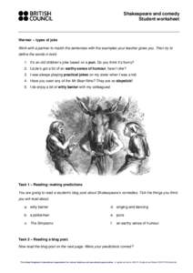 Shakespeare and comedy Student worksheet Warmer – types of joke Work with a partner to match the sentences with the examples your teacher gives you. Then try to define the words in bold.