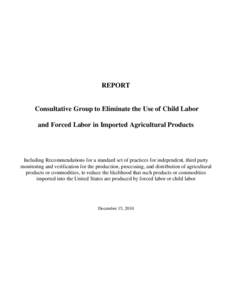 REPORT  Consultative Group to Eliminate the Use of Child Labor and Forced Labor in Imported Agricultural Products  Including Recommendations for a standard set of practices for independent, third party