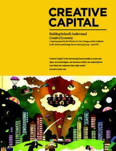 CREATIVE CAPITAL Building Ireland’s Audiovisual Creative Economy A report prepared for the Minister for Arts, Heritage and the Gaeltacht by the Audiovisual Strategic Review Steering Group – April 2011