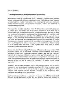 PRESS RELEASE  O2 and payleven start Mobile Payment Cooperation Berlin/Munich/London 5th of December 2012 – payleven, Europe’s mobile payment pioneer, cooperates with telecommunications provider Telefónica Germany. 