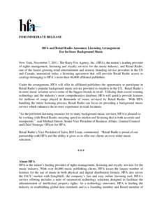 FOR IMMEDIATE RELEASE  HFA and Retail Radio Announce Licensing Arrangement For In-Store Background Music  New York, November 7, 2011: The Harry Fox Agency, Inc. (HFA), the nation’s leading provider