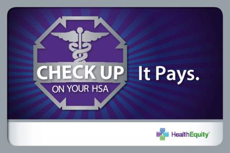 It Pays.  Ten Extra Dollars! Get your extra $10—courtesy of HealthEquity— when you call for a check up on your HSA. Your free check up covers everything you need to get the