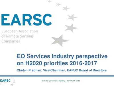 EO Services Industry perspective on H2020 prioritiesChetan Pradhan: Vice-Chairman, EARSC Board of Directors Industry Consultation Meeting – 13th March 2015  Contents