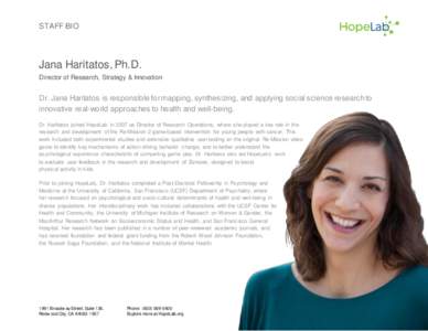 STAFF BIO  Jana Haritatos, Ph.D. Director of Research, Strategy & Innovation  Dr. Jana Haritatos is responsible for mapping, synthesizing, and applying social science research to