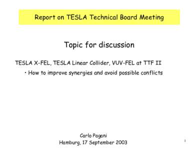 Report on TESLA Technical Board Meeting  Topic for discussion TESLA X-FEL, TESLA Linear Collider, VUV-FEL at TTF II • How to improve synergies and avoid possible conflicts