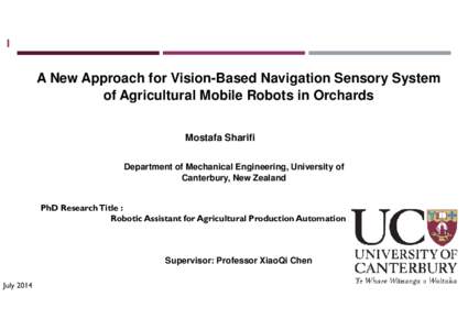 1  A New Approach for Vision-Based Navigation Sensory System of Agricultural Mobile Robots in Orchards Mostafa Sharifi Department of Mechanical Engineering, University of